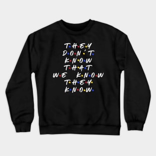 They don’t know that we know they know Crewneck Sweatshirt